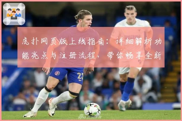 虎扑网页版上线指南：详细解析功能亮点与注册流程，带你畅享全新互动体验