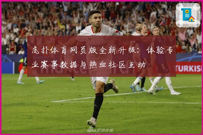虎扑体育网页版全新升级：体验专业赛事数据与热血社区互动