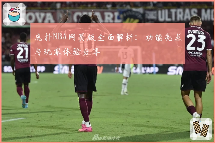 虎扑NBA网页版全面解析:功能亮点与玩家体验分享