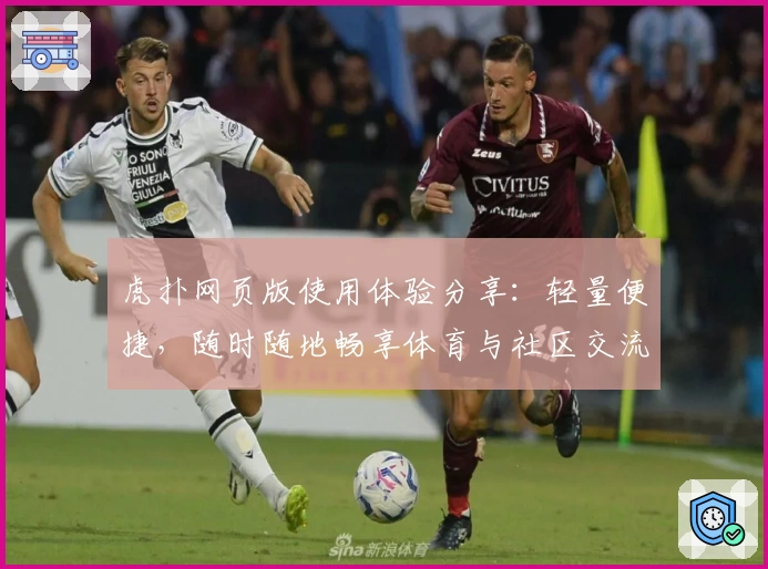 虎扑网页版使用体验分享：轻量便捷，随时随地畅享体育与社区交流