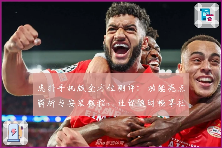 虎扑手机版全方位测评：功能亮点解析与安装教程，让你随时畅享社区运动激情